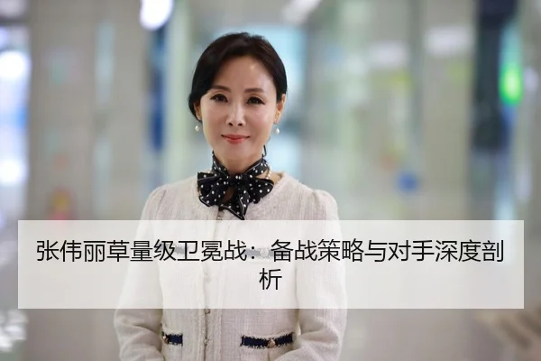 张伟丽草量级卫冕战：备战策略与对手深度剖析