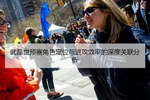 武磊世预赛角色定位与进攻效率的深度关联分析