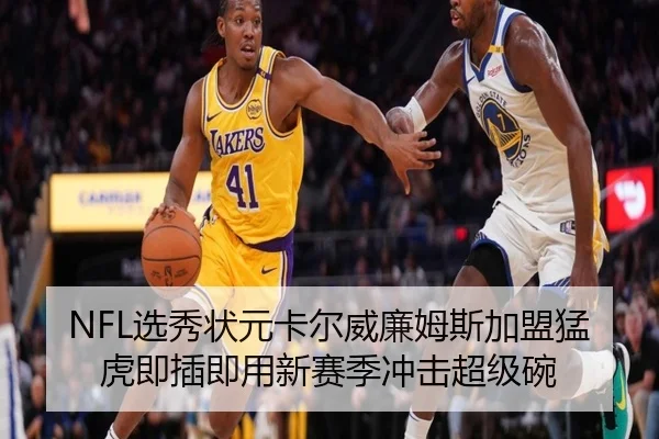 NFL选秀状元卡尔威廉姆斯加盟猛虎即插即用新赛季冲击超级碗