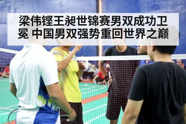梁伟铿王昶世锦赛男双成功卫冕 中国男双强势重回世界之巅